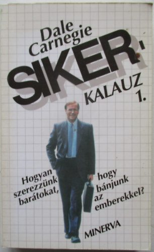 Dale Carnegie - Sikerkalauz 1. - Hogyan szerezznk bartokat, hogy bnjunk az emberekkel?