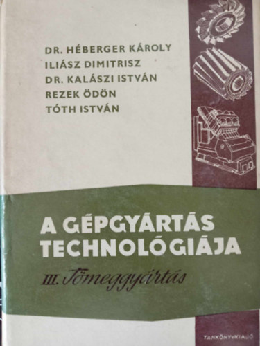 Dr. H�berger K�roly, Ili�sz Dimitrisz, Rezek �d�n, Dr. Kal�szi Istv�n  T�th Istv�n (szerk.), Dr. Kazinczy L�szl� (lektor), Pog�ny Tibor (lektor) - A g�pgy�rt�s technol�gi�ja III. T�meggy�rt�s (Megmunk�l�s t�bb k�ses �s revolvereszterg�kon / Megmunk�l�s automata eszterg�kon	 / Csavarfel�letek megmunk�l�sa / Bord�s tengelyek �s hornyos furatok gy�rt�sa / Hengeres fogaskere