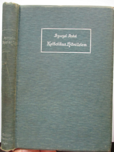 Szuszai Antal - Apologetika,vagyis: a katholikus hit alapjainak rendszeres vdelme