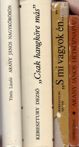 T�r�s L�szl�, Debreczeni Istv�n Keresztury Dezs� - 4 db k�nyv Arany J�nosr�l: Arany J�nos h�tk�znapjai + S mi vagyok �n...+ Csak hangk�re m�s + Arany J�nos Nagyk�r�s�n