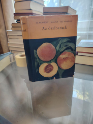 Id. Mohácsy Mátyás . Maliga Pál . Ifj. Mohácsy Mátyás - Az őszibarack (Az őszibarack fajtái - Új fajták előállítása - Az őszibarack hajtatása - Az őszibarack növényvédelmeÍ)