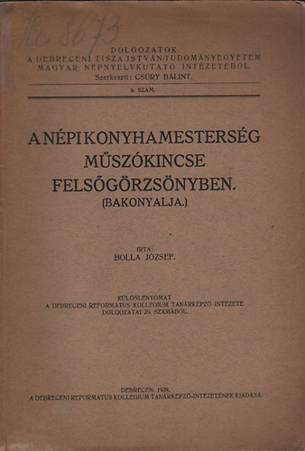 Bolla Jzsef - A npi konyhamestersg mszkincse Felsgrzsnyben (Bakonyalja)- Dolgozatok a debreceni Tisza Istvn-Tudomnyegyetem Magyar Npnyelvkutat Intzetbl 6. szm