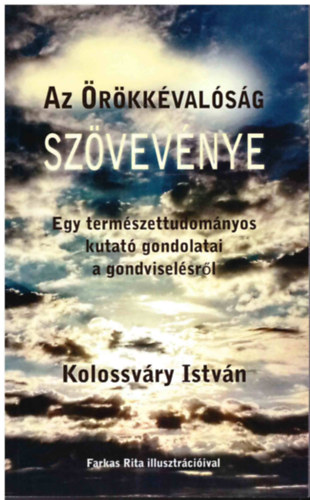 Kolossvry Istvn - Az rkkvalsg szvevnye - Egy termszettudomnyos kutat gondolatai a gondviselsrl