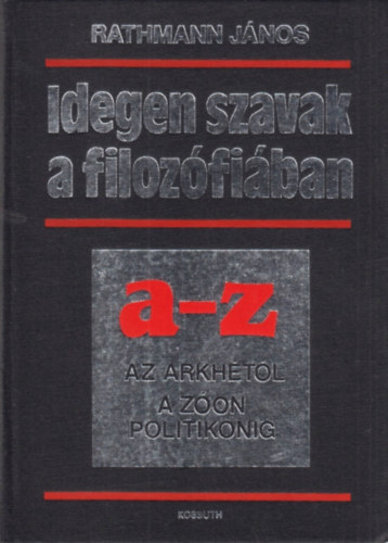 Rathmann Jnos - Idegen szavak a filozfiban A-Z (Az arkhtl a zon politikonig)
