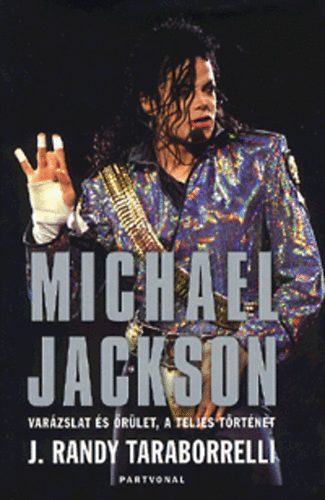 J. Randy Taraborrelli - Michael Jackson - Varzslat s rlet, a teljes trtnet