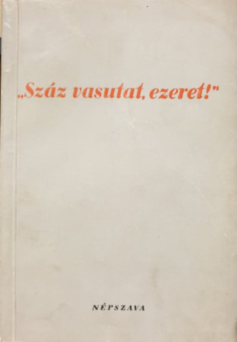 Zolt�n Dezs� (szerk.) - "Sz�z vasutat, ezeret!"