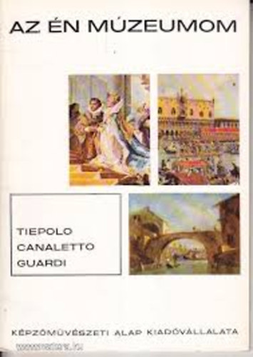 Wellner Istvn - Az n mzeumom / Tiepolo, Canaletto, Guardi