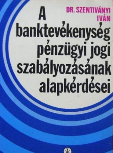 Dr. Szentivnyi Ivn - A banktevkensg pnzgyi jogi szablyozsnak alapkrdsei