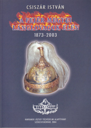 Csiszr Istvn - A Fejr megyei lnglovagok ln 1873-2003