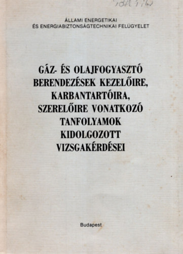 Makkos László - Gáz- és olajfogyasztó berendezések kezelőire , karbantartóira, szerelőire vonatkozó tanfolyamok kidolgozott vizsgakérdései