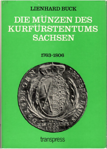 Lienhard Buck - Die M�nzen des kurf�rstentums sachsen 1763-1806