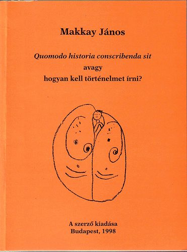 Makkay J�nos - Quomodo historia conscribenda sit avagy hogyan kell t�rt�nelmet �rni?