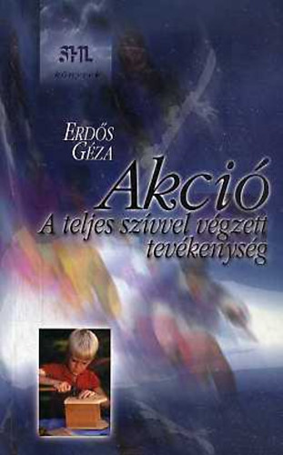 Erd�s G�za - Akci� - A teljes sz�vvel v�gzett tev�kenys�g