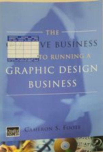 The creative business guide to running a graphic design business (Kreatv zleti tmutat egy grafikai tervezsi vllalkozs mkdtetshez - Angol nyelv)