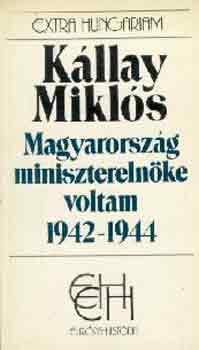 K�llay Mikl�s - Magyarorsz�g minisztereln�ke voltam 1942-1944 I-II.