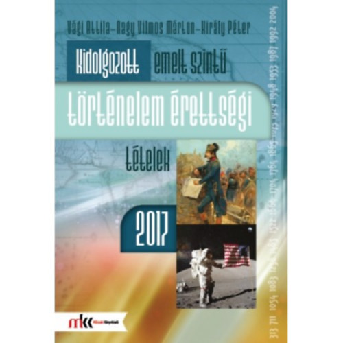 Mrton Vilmos Nagy, Kirly Pter Vgi Attila - Kidolgozott emelt szint trtnelem rettsgi ttelek 2017