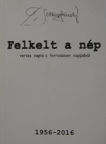 Felkelt a n�p - verses napl� a forradalom napjaib�l.