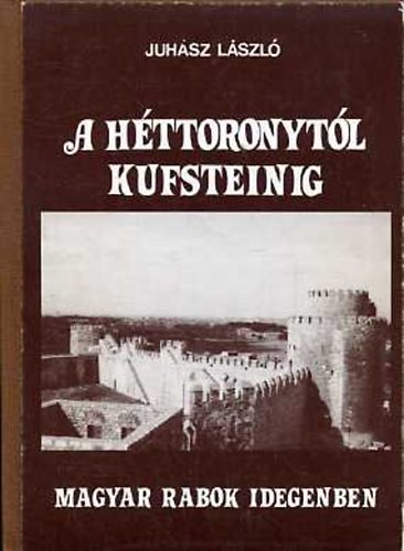 Juh�sz L�szl� - A H�ttoronyt�l Kufsteinig: Magyar rabok idegenben