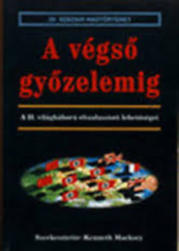 Kenneth Macksey - A v�gs� gy�zelemig - A II. vil�gh�bor� elszalasztott lehet�s�gei (20. sz�zadi hadt�rt�net)