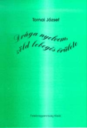 Tornai József - Drága nyelvem, zöld lebegés őrülete