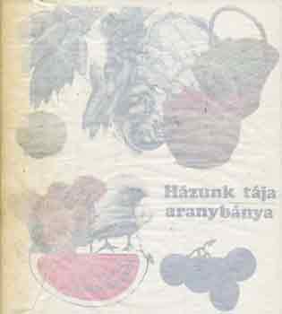 Kozma Gy�rgy  (szerk.) - H�zunk t�ja - aranyb�nya