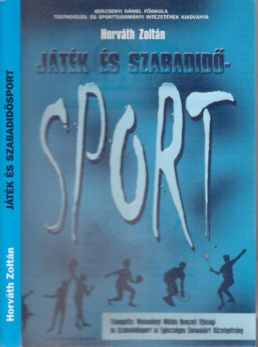 Horvth Zoltn - Jtk s szabadidsport (A Berzsenyi Dniel Fiskola Testnevels- s Sporttudomnyi Intzetnek kiadvnya)