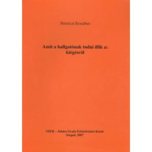 Petr�czi Erzs�bet - Amit a hallgat�nak tudni illik a: ki�g�sr�l