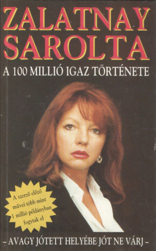 Zalatnay Sarolta - A 100 milli igaz trtnete - avagy jtett helybe jt ne vrj