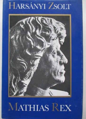 Hars�nyi Zsolt - Mathias Rex. Hunyadi M�ty�s �let�nek reg�nye