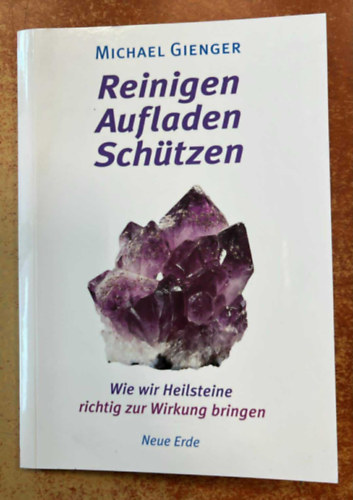 Michael Gienger - Reinigen Aufladen Schützen - Wie wir Heilsteine richtig zur Wirkung bringen