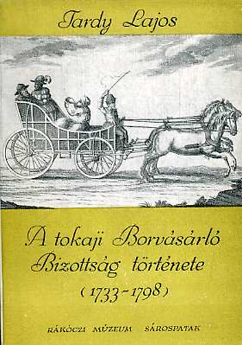 Tardy Lajos - A tokaji Borv�s�rl� Bizotts�g t�rt�nete (1733-1798)