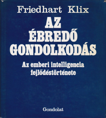 Friedhart Klix - Az bred gondolkods (Az emberi intelligencia fejldstrtnete)