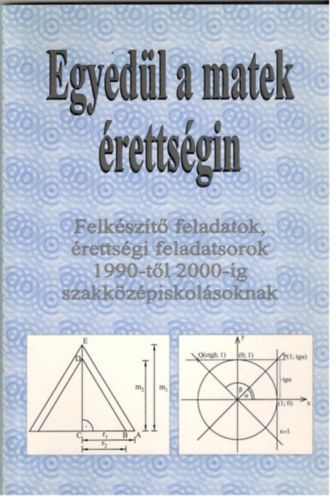 Kovcs gnes - Egyedl a matek rettsgin - Felkszt feladatok, rettsgi feladatsorok 1990-tl 2000-ig szakkzpiskolsoknak