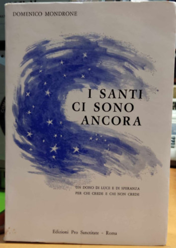 Giuseppe de Rosa - I Santi ci sono Ancora - Un dono di luce e di speranza per chi crede e chi non crede