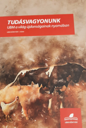Dr. Horvth Pter, Wellesz Tibor Fehr Kroly - Tudsvagyonunk - UBM a vilg jdonsgainak nyomban 1. ktet