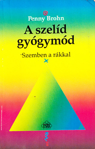 Penny Brohn - A szel�d gy�gym�d 2. (Szemben a r�kkal, M�regtelen�t� di�ta - k�l�nleges �zekkel, A Gerson-di�ta �s a pszichoter�pia szerpe a r�kgy�gy�t�sban)