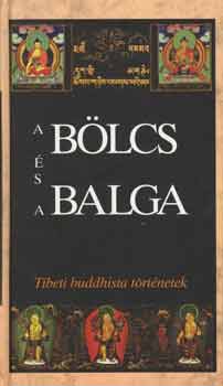 Lengyel Zoltán; Szegedi Mónika (szerk.) - A bölcs és a balga - Tibeti buddhista történetek