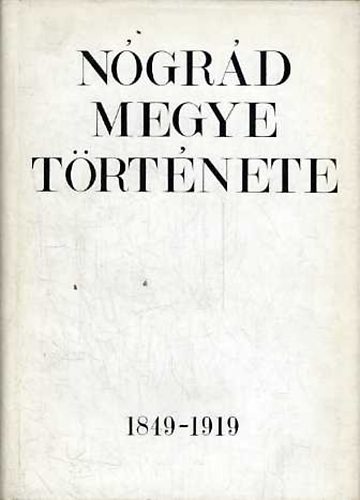 Szabó Béla Horváth István - Nógrád megye története II. (1849-1919)