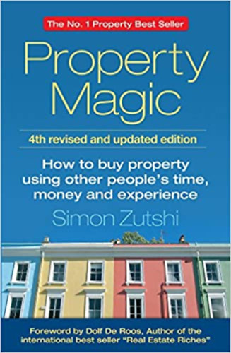 Simon Zutshi - Property Magic: How to buy property using other people's time, money and experience