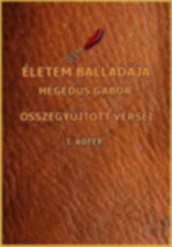 Hegedűs Gábor - Életem balladája I-II:Hegedűs Gábor összegyűjtött versei