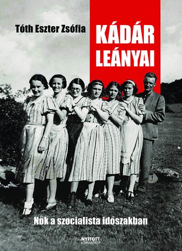 Tóth Eszter Zsófia - Kádár leányai - Nők a szocialista időszakban