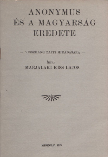 Marjalaki Kiss Lajos - Anonymus s a magyarsg eredete (visszhang Zajti hiradsra) (reprint)