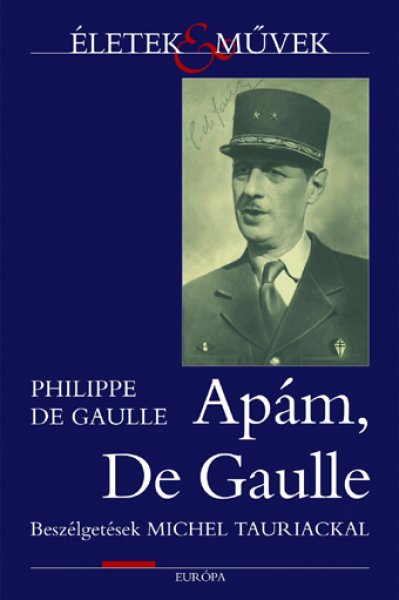 Philippe de Gaulle - Ap�m, de Gaulle - Besz�lget�sek Michel Tauriackal (�letek �s m�vek)