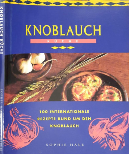 Sophie Hale - Knoblauch Küche (100 internationale Rezepte rund um den Knoblauch)