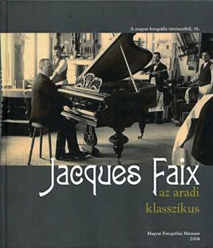 Kolta Magdolna szerk. - Jacques Faix az aradi klasszikus (A magyar fotogrfia trtnetbl 36.)