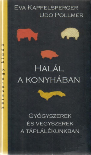 Eva Kapfelsperger Udo Pollmer - Hall a konyhban - Gygyszerek s vegyszerek a tpllkunkban