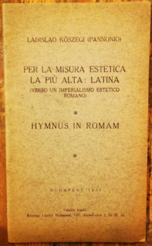 Ladislao K�szegi  (Pannonio) - Per la misura estetica la pi� alta: Latina (verso un imperialismo estetico romano) : Hymnus in Romam