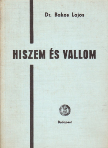 dr. Bakos Lajos - Hiszem s vallom