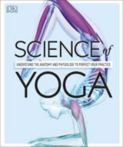 Ann Swanson - Science of Yoga: Understand the Anatomy and Physiology to Perfect Your Practice