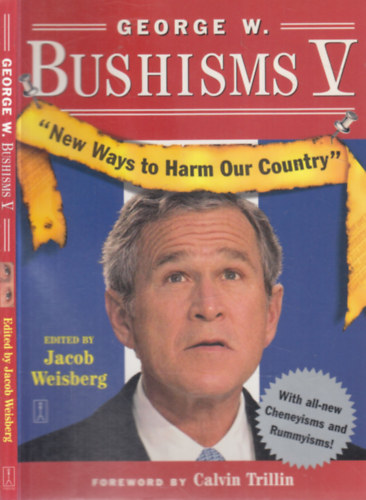 Jacob Weisberg - George W. Bushisms V.- New ways to harm our country